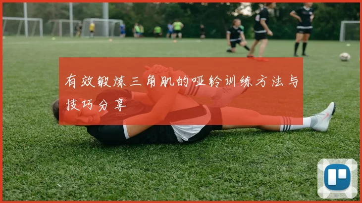 有效锻炼三角肌的哑铃训练方法与技巧分享